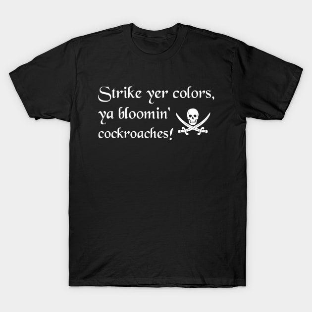 Strike Yer Colors Ya Bloomin Cockroaches! T-Shirt by ThisIsFloriduhMan